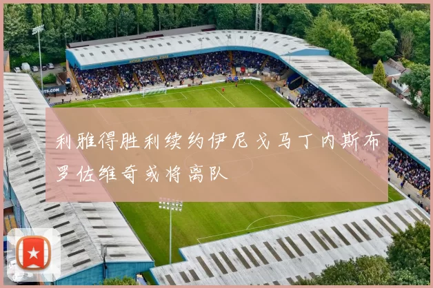 利雅得胜利续约伊尼戈马丁内斯布罗佐维奇或将离队